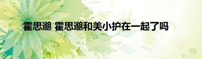 霍思邈 霍思邈和美小护在一起了吗