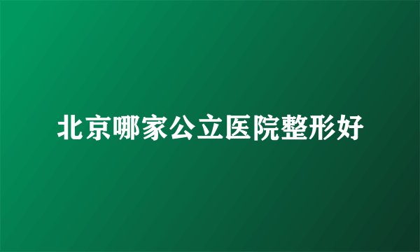 北京哪家公立医院整形好