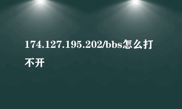174.127.195.202/bbs怎么打不开