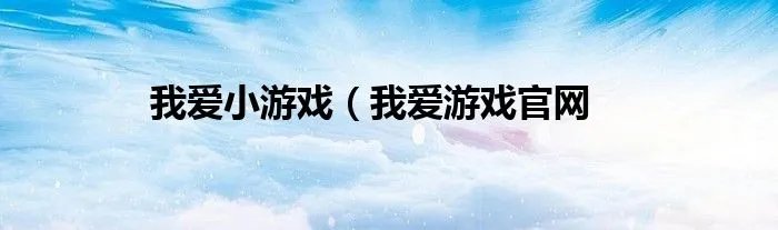 我爱小游戏（我爱游戏官网