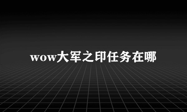 wow大军之印任务在哪