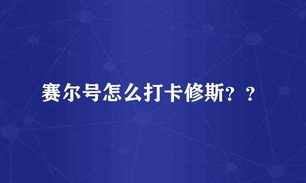 赛尔号怎么打卡修斯？？
