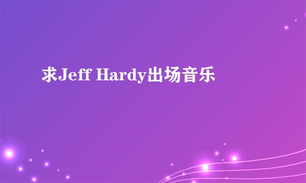 求Jeff Hardy出场音乐