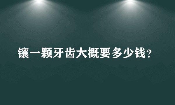 镶一颗牙齿大概要多少钱？
