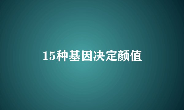 15种基因决定颜值