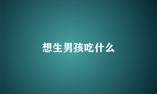 想生男孩吃什么
