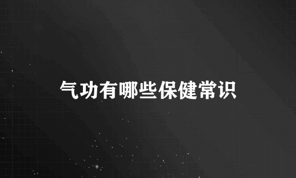 气功有哪些保健常识