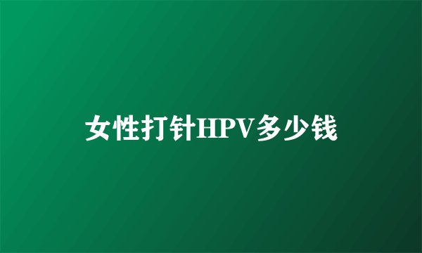 女性打针HPV多少钱