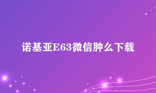 诺基亚E63微信肿么下载
