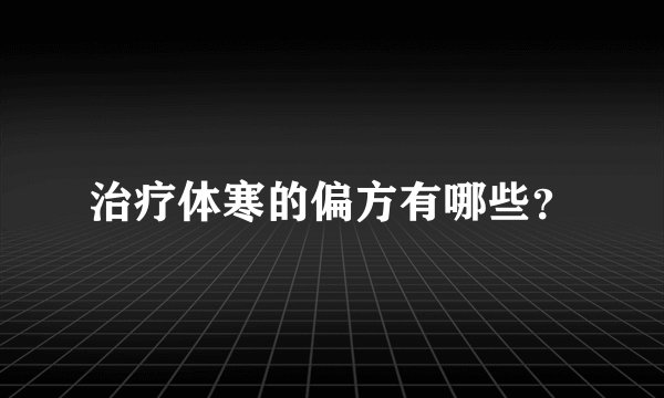 治疗体寒的偏方有哪些？
