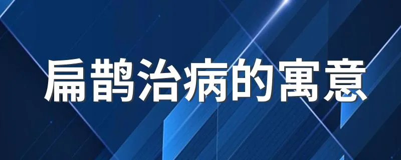 扁鹊治病的寓意 寓意介绍