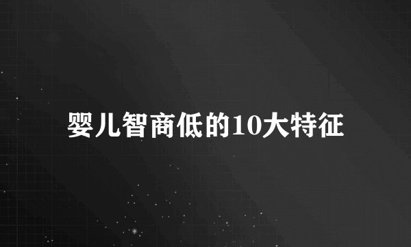婴儿智商低的10大特征