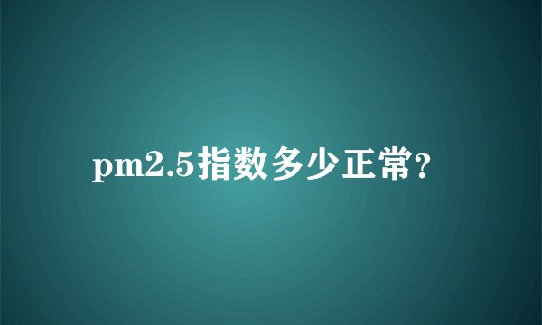 pm2.5指数多少正常？