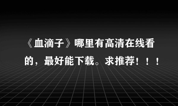 《血滴子》哪里有高清在线看的，最好能下载。求推荐！！！