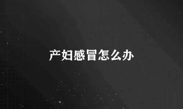 产妇感冒怎么办