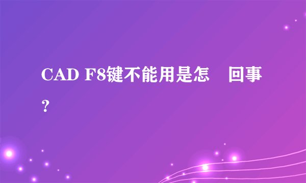 CAD F8键不能用是怎麼回事？