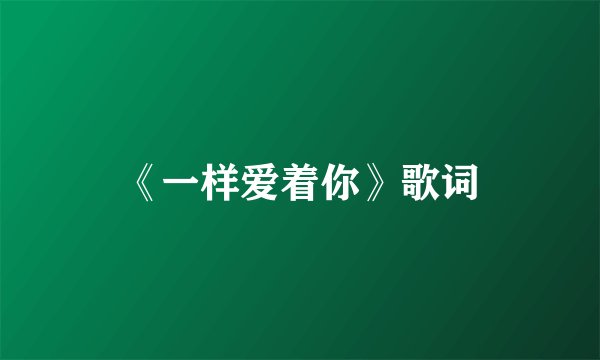《一样爱着你》歌词