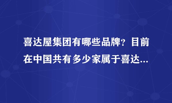 喜达屋集团有哪些品牌？目前在中国共有多少家属于喜达屋的酒店？