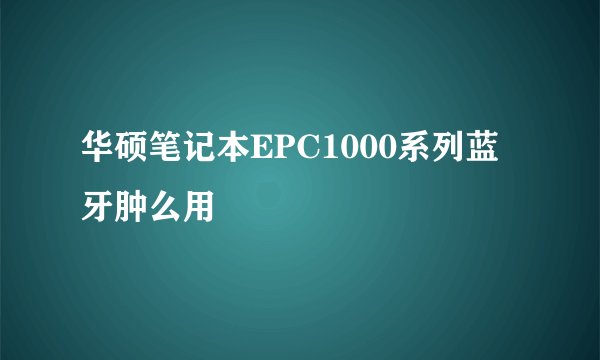 华硕笔记本EPC1000系列蓝牙肿么用