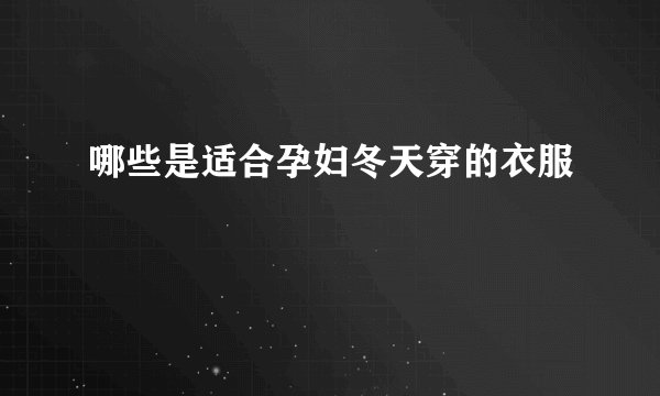 哪些是适合孕妇冬天穿的衣服