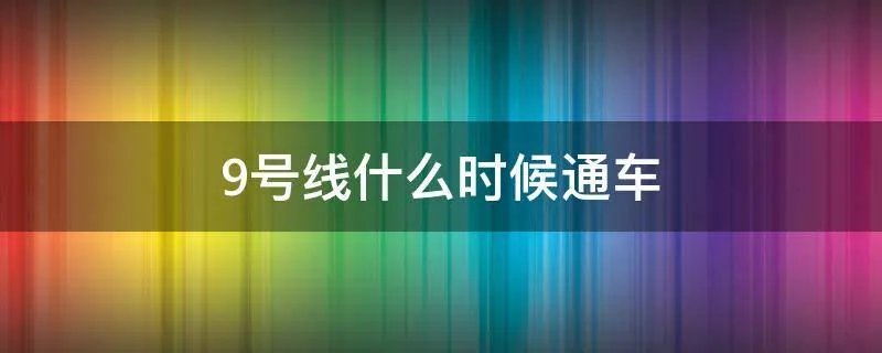 9号线什么时候通车
