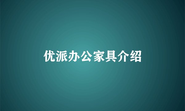 优派办公家具介绍