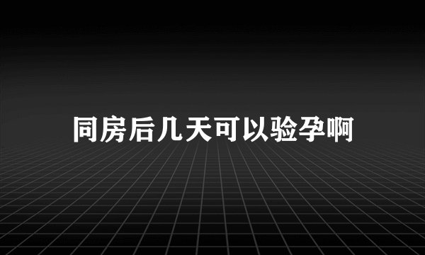 同房后几天可以验孕啊