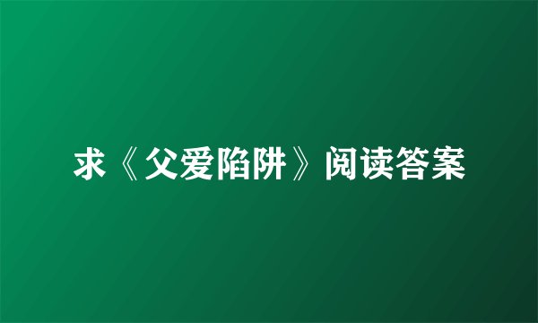 求《父爱陷阱》阅读答案