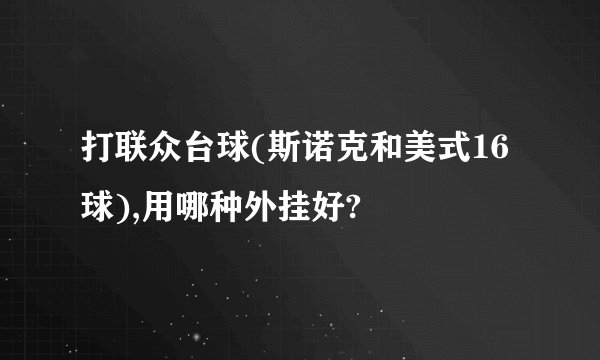 打联众台球(斯诺克和美式16球),用哪种外挂好?