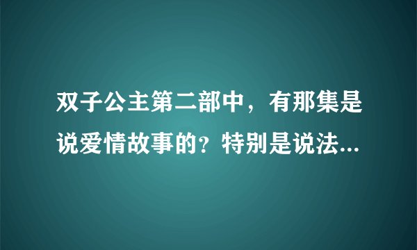 双子公主第二部中，有那集是说爱情故事的？特别是说法音和莲音的。