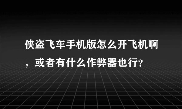 侠盗飞车手机版怎么开飞机啊，或者有什么作弊器也行？