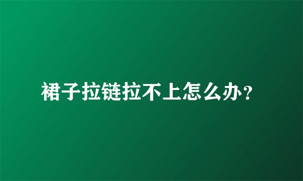 裙子拉链拉不上怎么办？