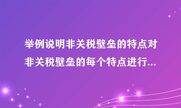 举例说明非关税壁垒的特点对非关税壁垒的每个特点进行举例说明
