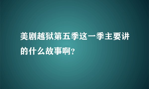 美剧越狱第五季这一季主要讲的什么故事啊？