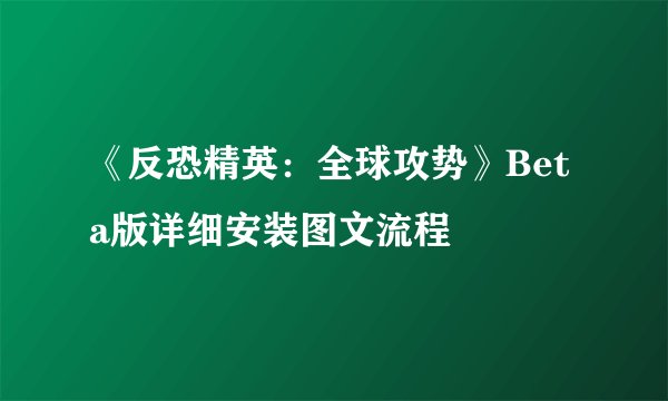 《反恐精英：全球攻势》Beta版详细安装图文流程
