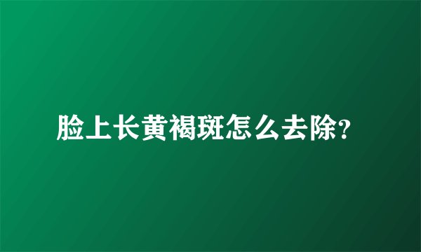 脸上长黄褐斑怎么去除？