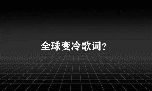 全球变冷歌词？