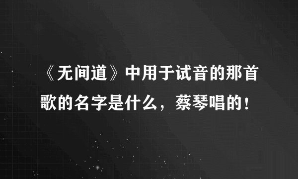 《无间道》中用于试音的那首歌的名字是什么，蔡琴唱的！