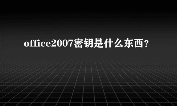 office2007密钥是什么东西？