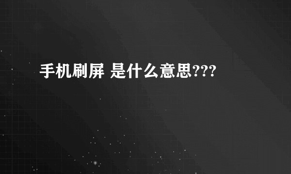 手机刷屏 是什么意思???