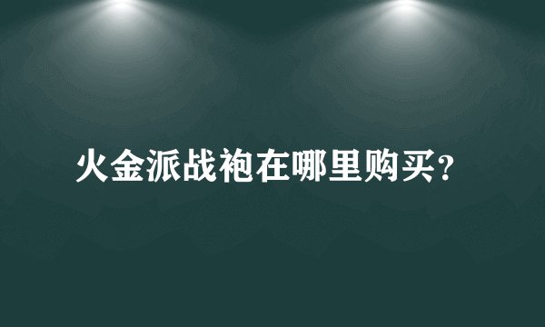 火金派战袍在哪里购买？