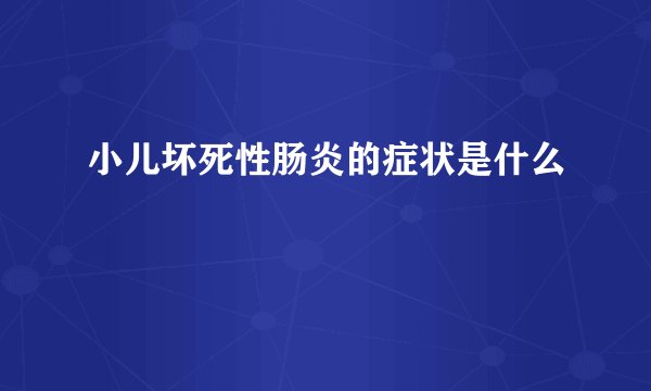 小儿坏死性肠炎的症状是什么