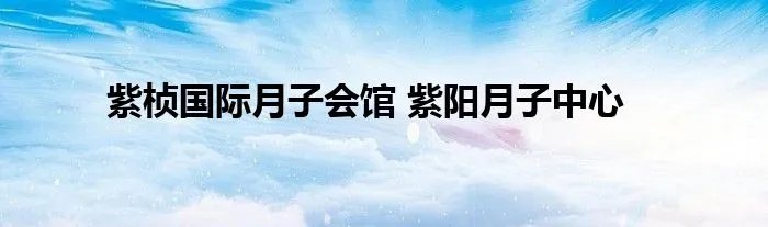 紫桢国际月子会馆 紫阳月子中心