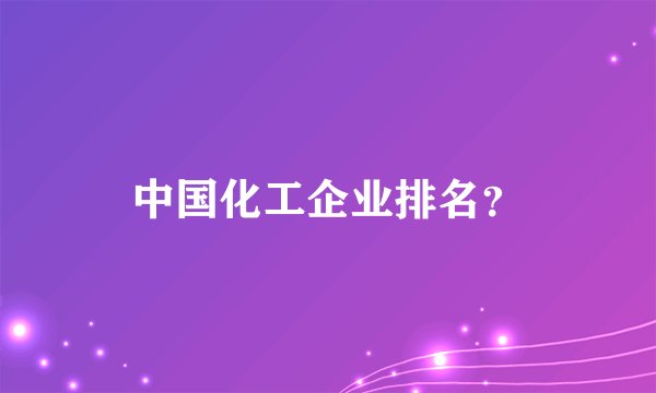 中国化工企业排名？