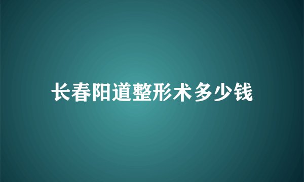 长春阳道整形术多少钱