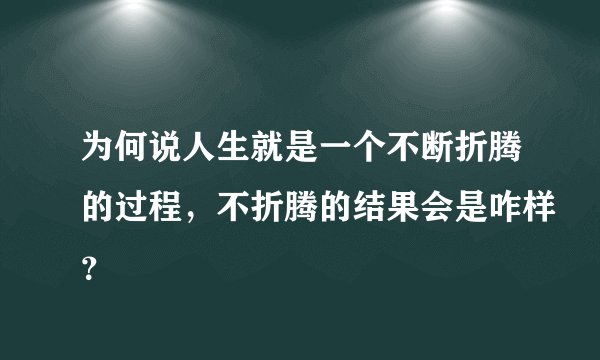 为何说人生就是一个不断折腾的过程，不折腾的结果会是咋样？