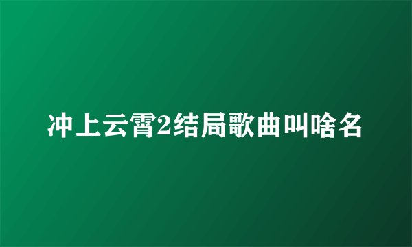 冲上云霄2结局歌曲叫啥名