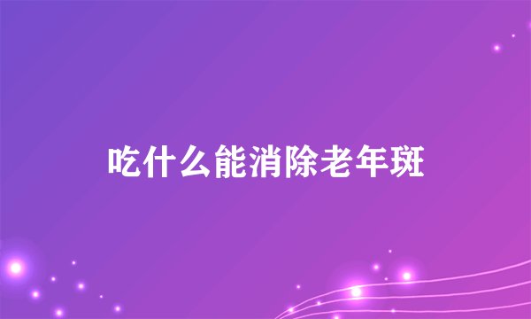 吃什么能消除老年斑