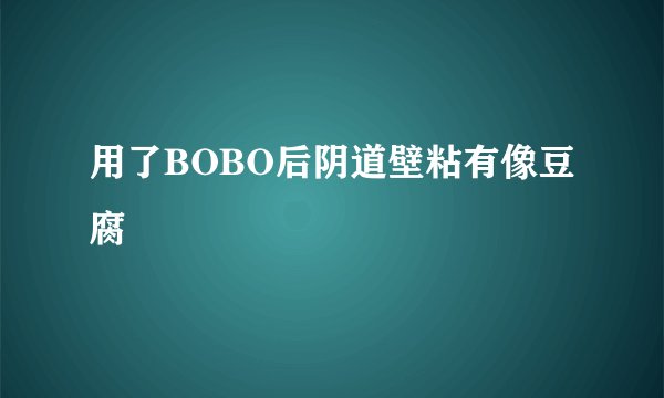 用了BOBO后阴道壁粘有像豆腐