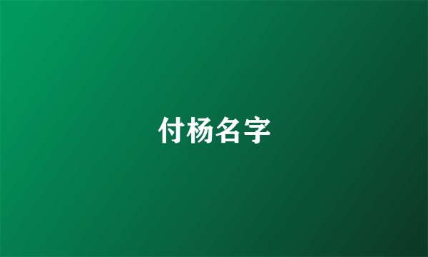 付杨名字